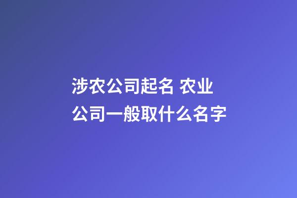 涉农公司起名 农业公司一般取什么名字